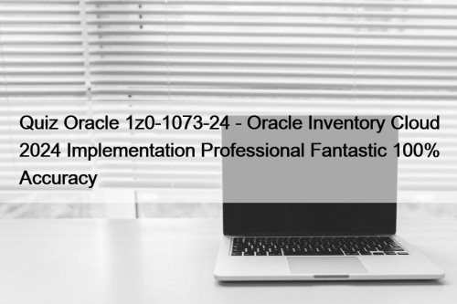 Quiz Oracle 1z0-1073-24 - Oracle Inventory Cloud 2024 ...