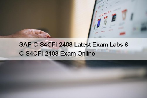 SAP C-S4CFI-2408 Latest Exam Labs & C-S4CFI-2408 Exam ...
