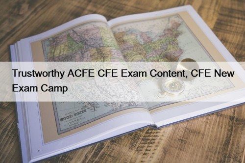 Trustworthy ACFE CFE Exam Content, CFE New Exam ...