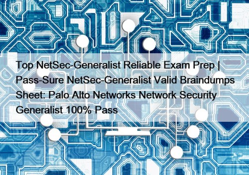 Top NetSec-Generalist Reliable Exam Prep | Pass-Sure NetSec-Generalist ...